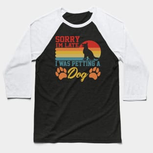 sarcastic Sorry I'm Late I Was Petting A Dog for dog owners Baseball T-Shirt